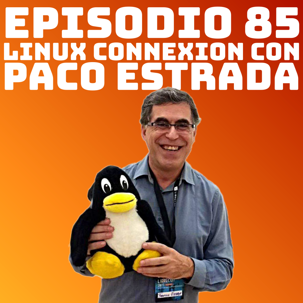 #85 Linux Connexion con Paco Estrada